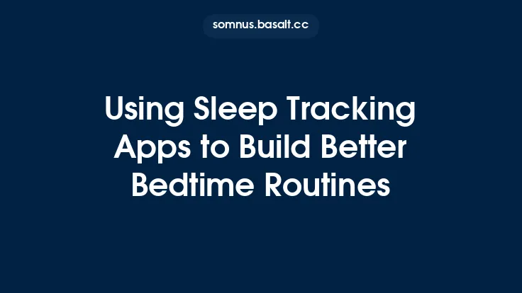 Using Sleep Tracking Apps to Build Better Bedtime Routines Thumbnail