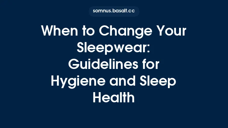 When to Change Your Sleepwear: Guidelines for Hygiene and Sleep Health Thumbnail