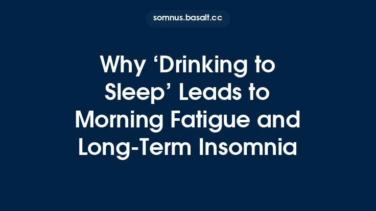 Why ‘Drinking to Sleep’ Leads to Morning Fatigue and Long‑Term Insomnia Thumbnail